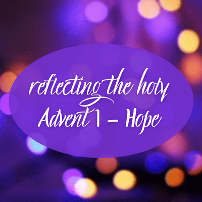 reflecting the holy advent week one hope