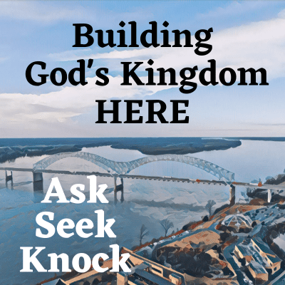 Building God's Kingdom Here Ask Seek Knock