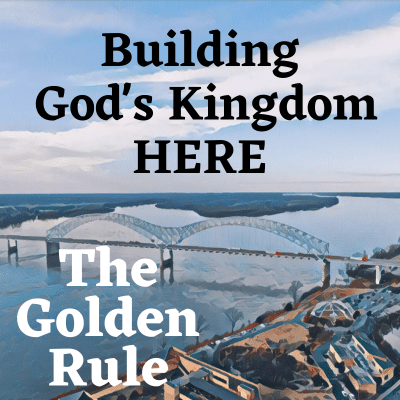 Building God's Kingdom Here The Golden Rule